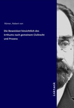 Die Beweislast hinsichtlich des Irrthums nach gemeinem Civilrecht und Prozess - Römer, Robert von