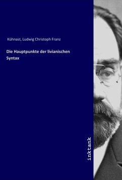Die Hauptpunkte der livianischen Syntax - Kühnast, Ludwig Christoph Franz
