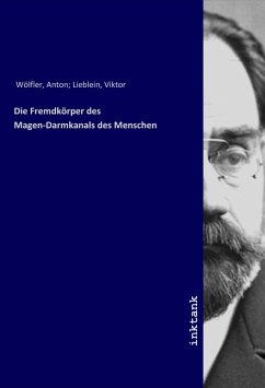 Die Fremdkörper des Magen-Darmkanals des Menschen - Wölfler, Anton