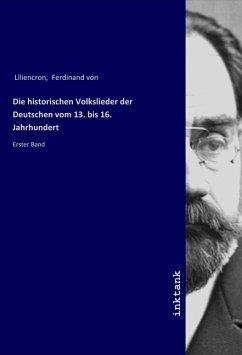 Die historischen Volkslieder der Deutschen vom 13. bis 16. Jahrhundert - Liliencron, Ferdinand von