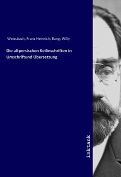 Die altpersischen Keilinschriften in Umschriftund Übersetzung - Weissbach, Franz Heinrich