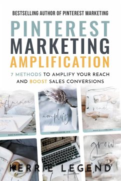 Pinterest Marketing Amplification: 7 Methods to Amplify Your Reach and Boost Sales Conversions (eBook, ePUB) - Legend, Kerrie