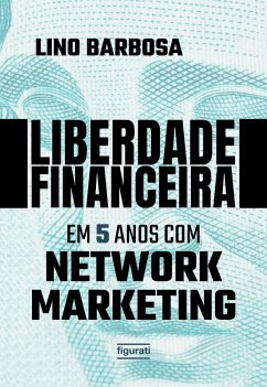 Liberdade financeira em 5 anos com Network Marketing (eBook, ePUB) - Barbosa, Lino; Escobar, Duda