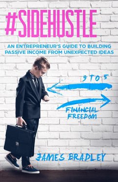 # Side Hustle   An Entrepreneur's Guide to Building Passive Income From Unexpected Ideas (eBook, ePUB) - Bradley, James
