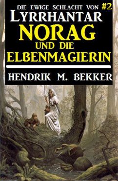 Norag und die Elbenmagierin: Die Ewige Schlacht von Lyrrhantar #2 (eBook, ePUB) - Bekker, Hendrik M.