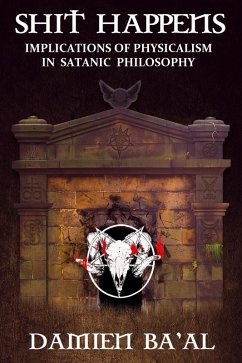 Shit Happens: Implications of Physicalism in Satanic Philosophy (eBook, ePUB) - Ba'al, Damien