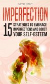 Imperfection: 15 Strategies To Embrace Imperfections And Boost Your Self-Esteem (eBook, ePUB)