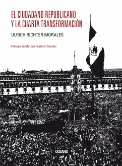 El ciudadano republicano y la Cuarta Transformación (eBook, ePUB) - Morales, Ulrich Richter