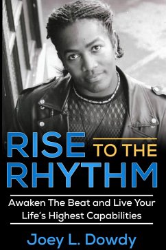 Rise to The Rhythm- Awaken The Beat and Live Your Life's Highest Capabilities (eBook, ePUB) - Dowdy, Joey L.