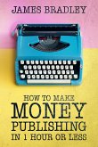 How to Make Money Publishing In One Hour or Less (eBook, ePUB)