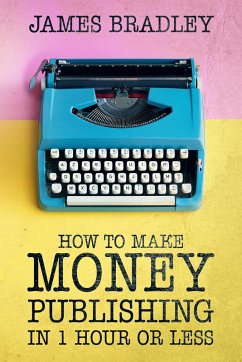 How to Make Money Publishing In One Hour or Less (eBook, ePUB) - Baer, James
