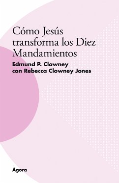 Cómo Jesús transforma los Diez Mandamientos (eBook, ePUB) - Clowney, Edmund P.; Clowney Jones, Rebecca