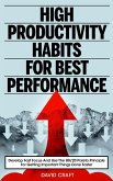 High Productivity Habits For Best Performance: Develop Fast Focus And Use The 80 20 Pareto Principle For Getting Important Things Done Faster (eBook, ePUB)
