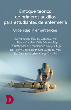 Enfoque teórico de primeros auxilios para estudiantes de enfermería (eBook, ePUB) - Elizalde Ordoñez, Humberto; Ortiz Dávalos, Nancy Gabriela; Maldonado Erreyes, Katty Maribell; Rodríguez Quezada, Fanny Cecilia; Vega Chonillo, Gabriela Estefanía