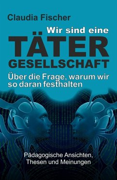 Wir sind eine Tätergesellschaft ... und warum wir so daran festhalten! (eBook, ePUB) - Fischer, Claudia