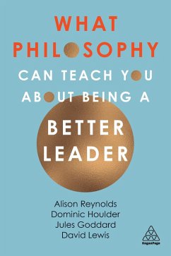 What Philosophy Can Teach You About Being a Better Leader (eBook, ePUB) - Reynolds, Alison; Goddard, Jules; Houlder, Dominic; Lewis, David Giles