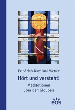 Hört und versteht! Meditationen über den Glauben - Wetter, Friedrich