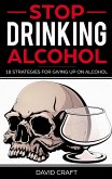 Stop Drinking Alcohol: 18 Strategies For Giving Up On Alcohol (eBook, ePUB)