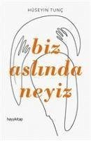 Biz Aslinda Neyiz - Tunc, Hüseyin