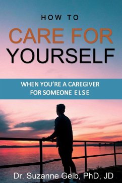 How To Care For Yourself-When You're A Caregiver For Someone Else - Gelb Jd, Suzanne