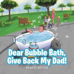 Dear Bubble Bath, Give Back My Dad! - Bettes, Robert