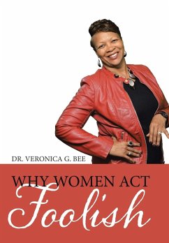 Why Women Act Foolish - Bee, Veronica G.