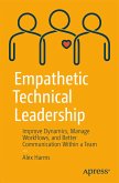 Empathetic Technical Leadership: Improve Dynamics, Manage Workflows, and Better Communication Within a Team
