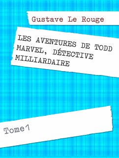 LES AVENTURES DE TODD MARVEL, DÉTECTIVE MILLIARDAIRE (eBook, ePUB) - Le Rouge, Gustave