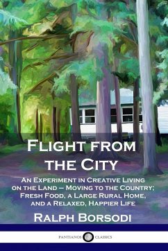 Flight from the City: An Experiment in Creative Living on the Land - Moving to the Country; Fresh Food, a Large Rural Home, and a Relaxed, H - Borsodi, Ralph