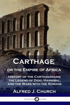 Carthage or the Empire of Africa - Church, Alfred J.