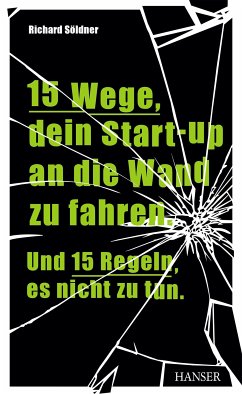 15 Wege, dein Start-up an die Wand zu fahren. Und 15 Regeln, es nicht zu tun. (eBook, PDF) - Söldner, Richard