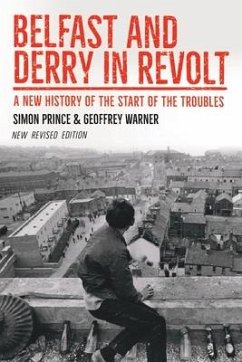 Belfast and Derry in Revolt: A New History of the Start of the Troubles Revised New Edition - Prince, Simon; Warner, Geoffrey