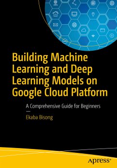 Building Machine Learning and Deep Learning Models on Google Cloud Platform (eBook, PDF) - Bisong, Ekaba