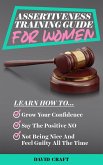 Assertiveness Training Guide for Women: Learn How to Grow Your Confidence, Say the Positive NO, Not Being Nice and Feel Guilty All the Time (eBook, ePUB)