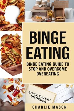Binge Eating: Disorder Self Help Binge Eating Guide To Stop And Overcome Overeating (eBook, ePUB) - Mason, Charlie
