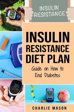 Insulin Resistance Diet Plan: Guide on How to End Diabetes (eBook, ePUB) - Mason, Charlie