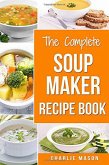 The Complete Soup Maker Recipe Book (eBook, ePUB)