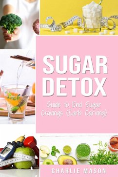 Sugar Detox: Guide to End Sugar Cravings (Carb Carving) (eBook, ePUB) - Mason, Charlie