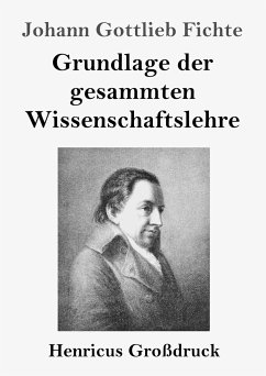 Grundlage der gesammten Wissenschaftslehre (Großdruck) - Fichte, Johann Gottlieb