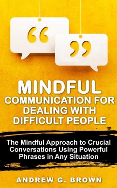 Cover Mindful Communication for Dealing With Difficult People: The Mindful Approach To Crucial Conversations Using Powerful Phrases In Any Situation (eBook, ePUB)