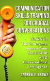 Communication Skills Training For Crucial Conversations: Learn To Talk To Anyone, Improve Your Social Skills And Conversational Intelligence (eBook, ePUB)