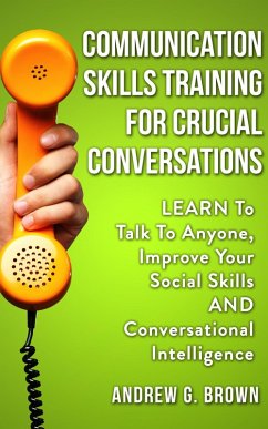 Communication Skills Training For Crucial Conversations: Learn To Talk To Anyone, Improve Your Social Skills And Conversational Intelligence (eBook, ePUB) - Brown, Andrew G.
