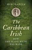 The Caribbean Irish: How the Slave Myth Was Made