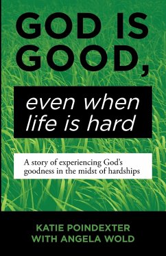 God Is Good, Even When Life Is Hard - Poindexter, Katie