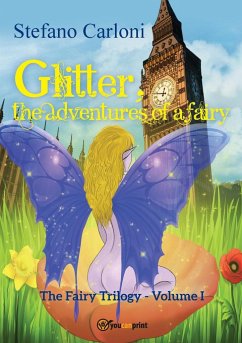 Glitter, the Adventures of a Fairy. The Fairy Trilogy - Volume I - Carloni, Stefano