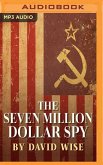 The Seven Million Dollar Spy: How One Determined Investigator, Seven Million Dollars-- And a Death Threat by the Russian Mafia-- Led to the Capture