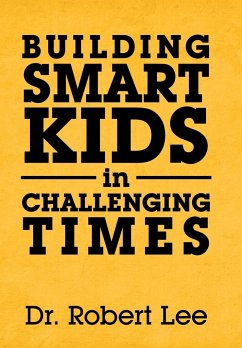 Building Smart Kids in Challenging Times - Lee, Robert