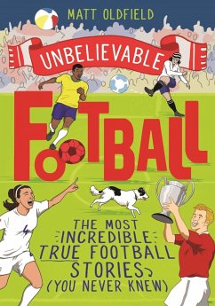 Cover The Most Incredible True Football Stories (You Never Knew) (eBook, ePUB)