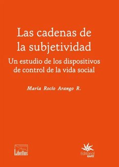 Las cadenas de la subjetividad: un estudio de los dispositivos de control de la vida social (eBook, ePUB) - Arango, María Rocío