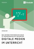 Digitale Medien im Unterricht. Neue Unterrichtsmethoden für Schüler mit sonderpädagogischem Förderbedarf